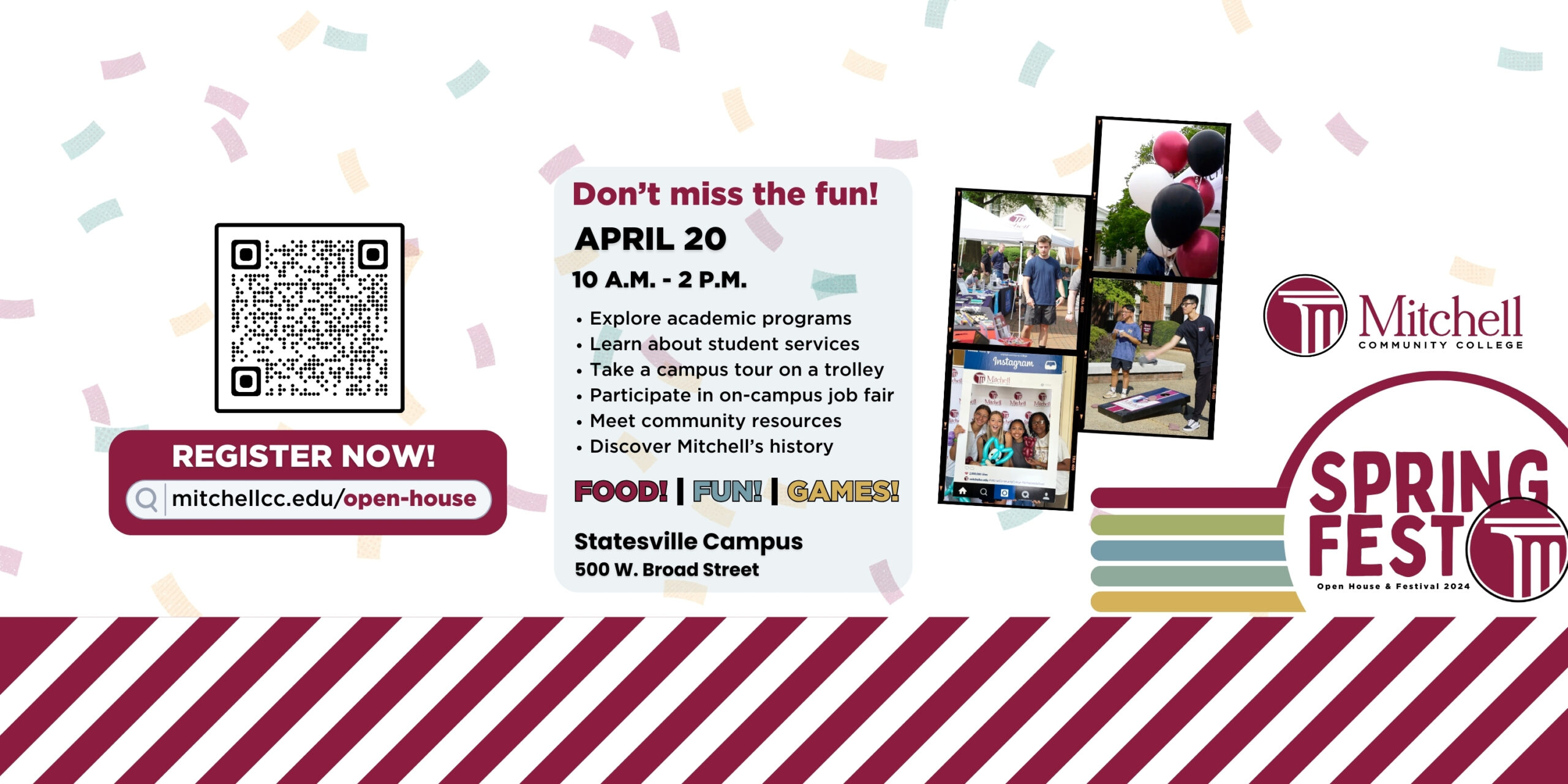 Graphic that reads "Don't miss the fun! - April 20 | 10 a.m. - 2 p.m. | Explore academic programs, learn about student services, take a campus tour, participate in on-campus job fair, meet community resources, discover Mitchell's history | Food! - Fun! - Games! | Statesville Campus, 500 W. Broad Street | Spring Fest - Open House & Festival 2024". Scan the QR code on the left side of the banner or click the banner for more info.